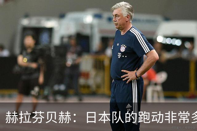 赫拉芬贝赫：日本队的跑动非常多；拿下1分现在要考虑对阵瑞典了